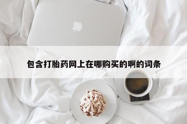 私人卖的打胎药的电话包含打胎药网上在哪购买的啊的词条