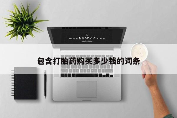 私人卖的打胎药的电话包含打胎药购买多少钱的词条
