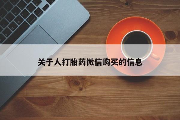 私人卖的打胎药的电话关于人打胎药微信购买的信息